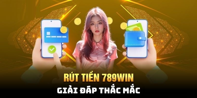 Rút Tiền 789WIN - Hướng Dẫn Cụ Thể Các Bước Cho Tân Thủ Tham Khảo Giải đáp thắc mắc liên quan đến quy trình rút tiền