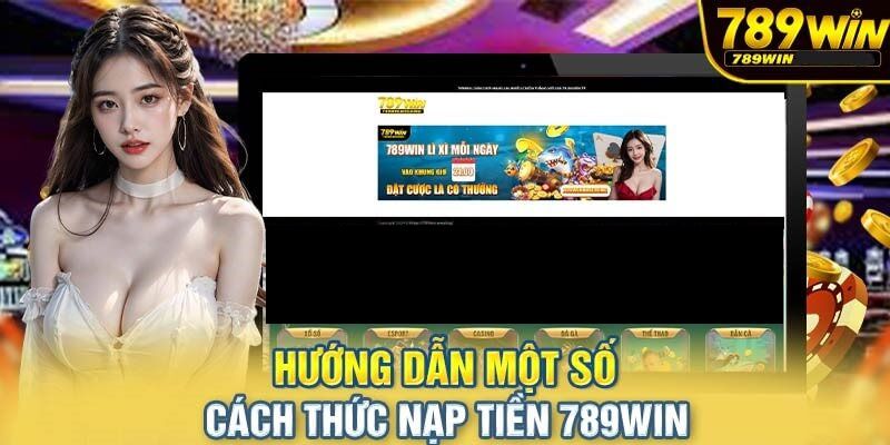 Hướng dẫn nạp tiền 789Win qua phương thức hiện đại nhất 2025 Một vài phương thức nạp tiền 789win được ưa chuộng nhất